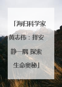 海归科学家黄志伟：择安静一隅 探索生命奥秘