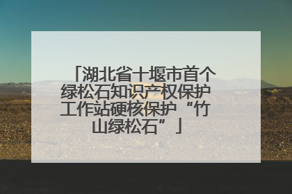 湖北省十堰市首个绿松石知识产权保护工作站硬核保护“竹山绿松石”