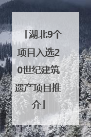 湖北9个项目入选20世纪建筑遗产项目推介