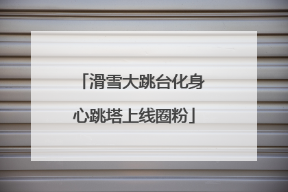 滑雪大跳台化身心跳塔上线圈粉