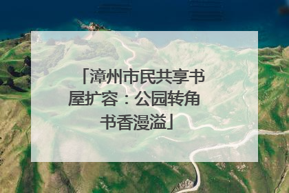 漳州市民共享书屋扩容：公园转角 书香漫溢