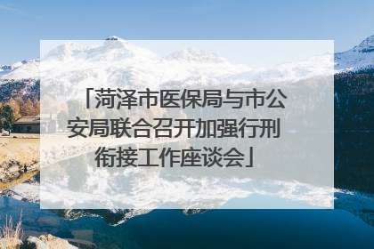 菏泽市医保局与市公安局联合召开加强行刑衔接工作座谈会