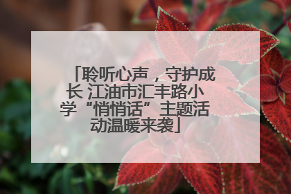 聆听心声，守护成长 江油市汇丰路小学“悄悄话”主题活动温暖来袭