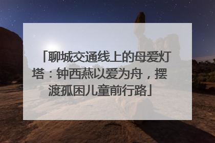 聊城交通线上的母爱灯塔：钟西燕以爱为舟，摆渡孤困儿童前行路