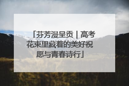 芬芳漫呈贡｜高考花束里藏着的美好祝愿与青春诗行