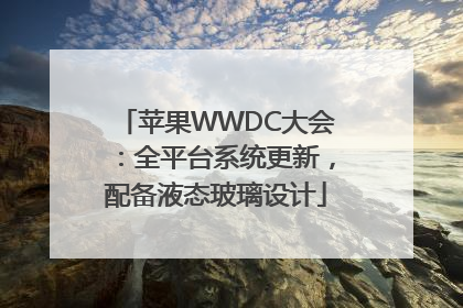 苹果WWDC大会：全平台系统更新，配备液态玻璃设计