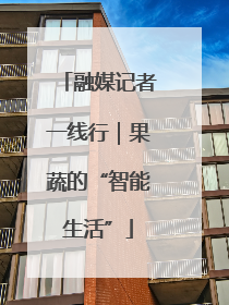 融媒记者一线行｜果蔬的“智能生活”