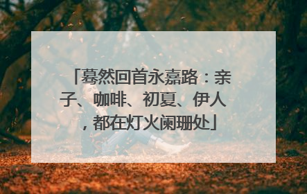 蓦然回首永嘉路：亲子、咖啡、初夏、伊人，都在灯火阑珊处