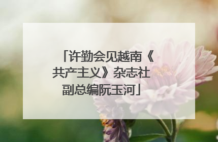 许勤会见越南《共产主义》杂志社副总编阮玉河