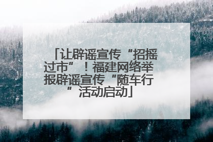 让辟谣宣传“招摇过市”！福建网络举报辟谣宣传“随车行”活动启动