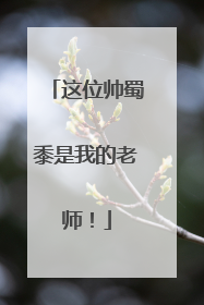 这位帅蜀黍是我的老师！