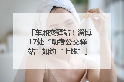 车厢变驿站！淄博17处“助考公交驿站”如约“上线”