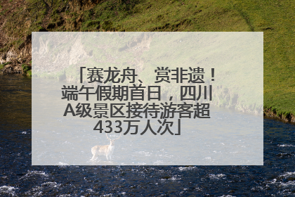 赛龙舟、赏非遗！端午假期首日，四川A级景区接待游客超433万人次
