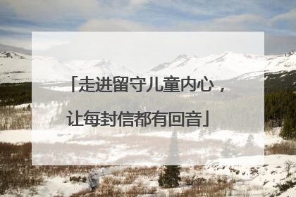 走进留守儿童内心，让每封信都有回音