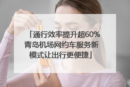 通行效率提升超60% 青岛机场网约车服务新模式让出行更便捷