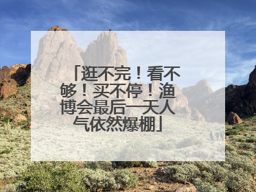 逛不完！看不够！买不停！渔博会最后一天人气依然爆棚