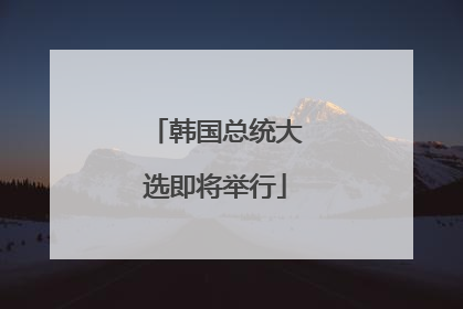 韩国总统大选即将举行