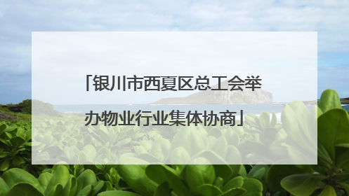 银川市西夏区总工会举办物业行业集体协商
