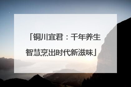 铜川宜君：千年养生智慧烹出时代新滋味