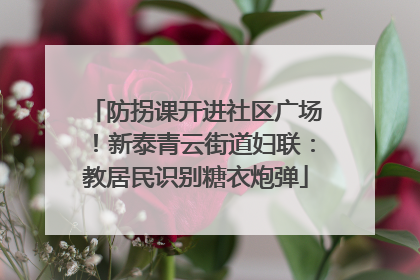 防拐课开进社区广场！新泰青云街道妇联：教居民识别糖衣炮弹