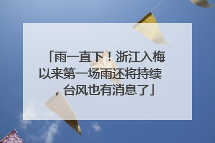 雨一直下！浙江入梅以来第一场雨还将持续，台风也有消息了