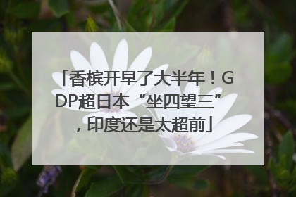 香槟开早了大半年！GDP超日本“坐四望三”，印度还是太超前