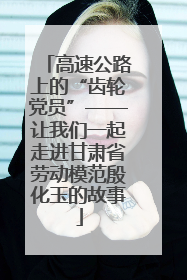 高速公路上的“齿轮党员”——让我们一起走进甘肃省劳动模范殷化玉的故事