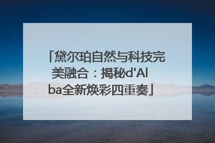 黛尔珀自然与科技完美融合：揭秘d'Alba全新焕彩四重奏