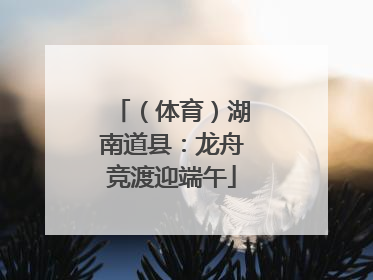 （体育）湖南道县：龙舟竞渡迎端午