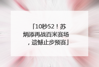 10秒52！苏炳添再战百米赛场，遗憾止步预赛