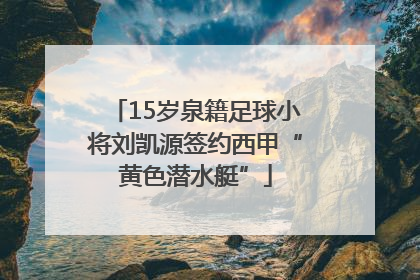 15岁泉籍足球小将刘凯源签约西甲“黄色潜水艇”