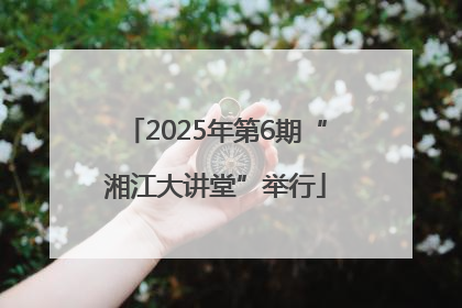 2025年第6期“湘江大讲堂”举行