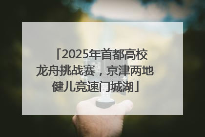 2025年首都高校龙舟挑战赛，京津两地健儿竞速门城湖