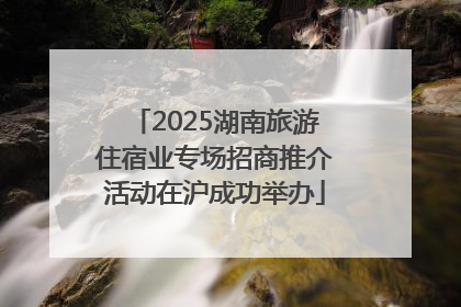 2025湖南旅游住宿业专场招商推介活动在沪成功举办