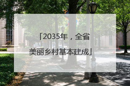 2035年，全省美丽乡村基本建成