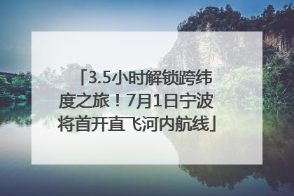 3.5小时解锁跨纬度之旅！7月1日宁波将首开直飞河内航线