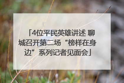 4位平民英雄讲述 聊城召开第二场“榜样在身边”系列记者见面会