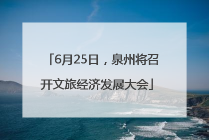 6月25日，泉州将召开文旅经济发展大会
