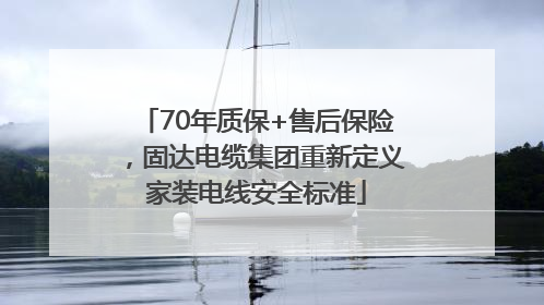 70年质保+售后保险，固达电缆集团重新定义家装电线安全标准