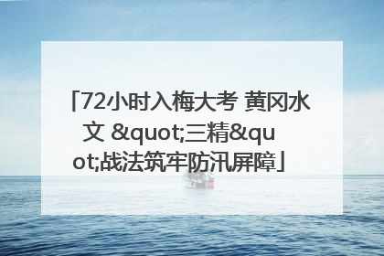 72小时入梅大考 黄冈水文 "三精"战法筑牢防汛屏障