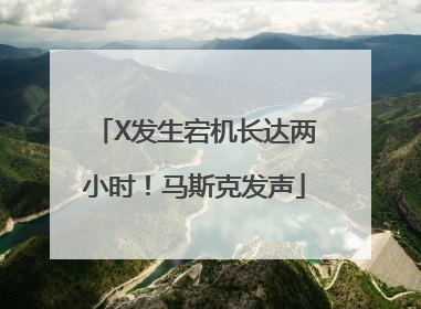 X发生宕机长达两小时！马斯克发声